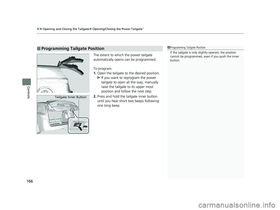 HONDA ODYSSEY 2019  Owners Manual (in English) uuOpening and Closing the Tailgate uOpening/Closing the Power Tailgate*
166
Controls
The extent to which the power tailgate 
automatically opens can be programmed.
To program:
1. Open the tailgate to 