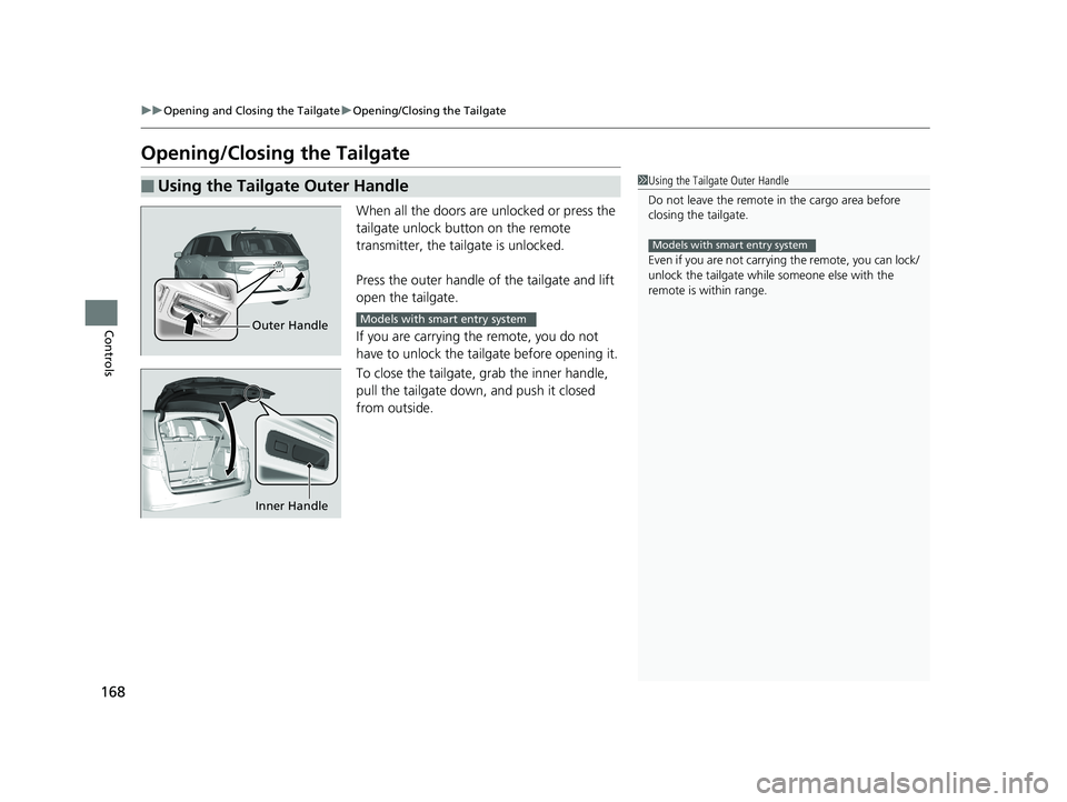 HONDA ODYSSEY 2019  Owners Manual (in English) 168
uuOpening and Closing the Tailgate uOpening/Closing the Tailgate
Controls
Opening/Closing the Tailgate
When all the doors are  unlocked or press the 
tailgate unlock button on the remote 
transmit