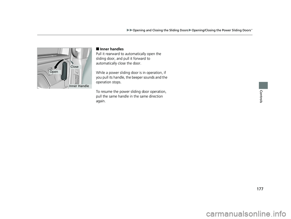 HONDA ODYSSEY 2019  Owners Manual (in English) 177
uuOpening and Closing the Sliding Doors uOpening/Closing the  Power Sliding Doors*
Controls
■Inner handles
Pull it rearward to automatically open the 
sliding door, and pull it forward to 
autom