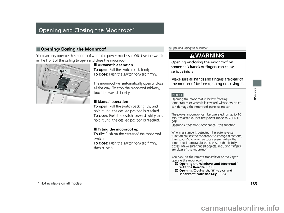 HONDA ODYSSEY 2019 Owners Manual (in English) 185
Controls
Opening and Closing the Moonroof*
You can only operate the moonroof when the power mode is in ON. Use the switch
in the front of the ceiling to open and close the moonroof.
■Automatic HONDA ODYSSEY 2019 Owners Manual (in English) 185
Controls
Opening and Closing the Moonroof*
You can only operate the moonroof when the power mode is in ON. Use the switch
in the front of the ceiling to open and close the moonroof.
■Automatic