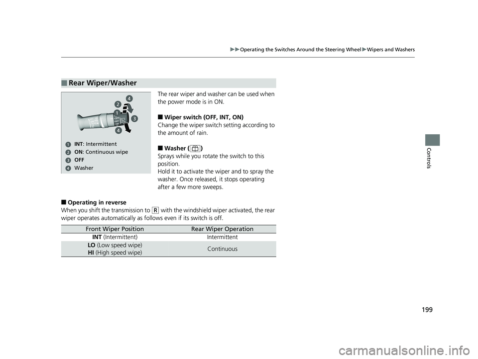 HONDA ODYSSEY 2019  Owners Manual (in English) 199
uuOperating the Switches Around the Steering Wheel uWipers and Washers
Controls
The rear wiper and washer can be used when 
the power mode is in ON.
■Wiper switch (OFF, INT, ON)
Change the wiper