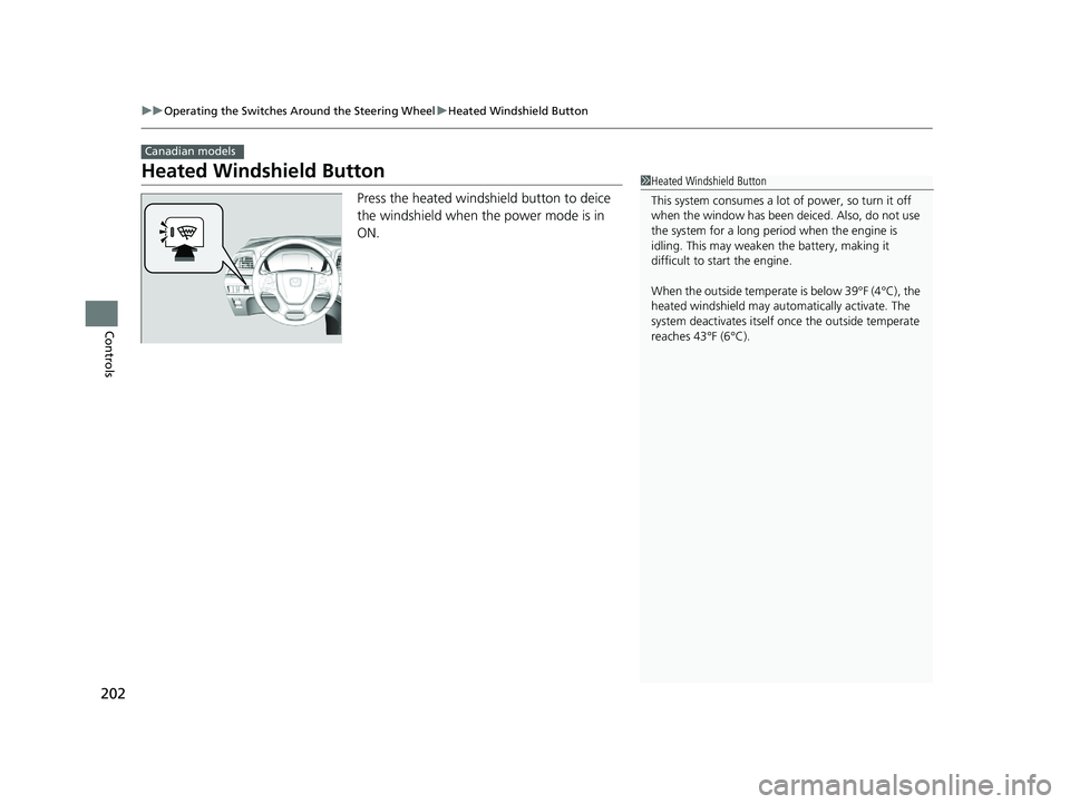 HONDA ODYSSEY 2019  Owners Manual (in English) 202
uuOperating the Switches Around the Steering Wheel uHeated Windshield Button
Controls
Heated Windshield Button
Press the heated windshield button to deice 
the windshield when the power mode is in