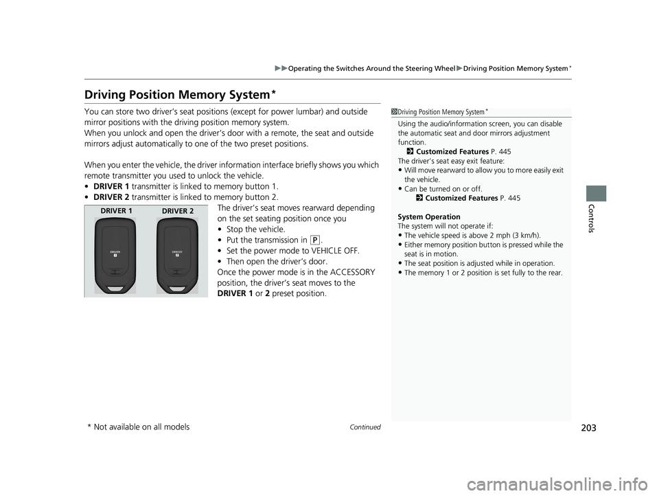 HONDA ODYSSEY 2019  Owners Manual (in English) 203
uuOperating the Switches Around the Steering Wheel uDriving Position Memory System*
Continued
Controls
Driving Position Memory System*
You can store two driver’s seat positions  (except for powe