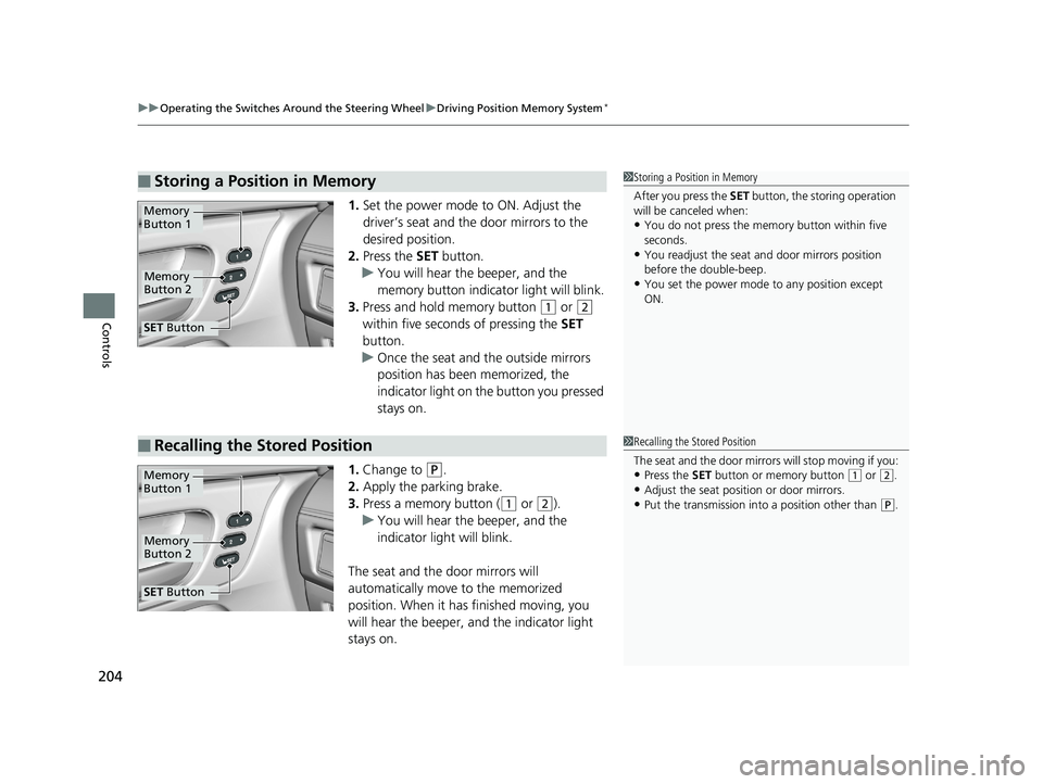 HONDA ODYSSEY 2019  Owners Manual (in English) uuOperating the Switches Around the Steering Wheel uDriving Position Memory System*
204
Controls
1. Set the power mode to ON. Adjust the 
driver’s seat and th e door mirrors to the 
desired position