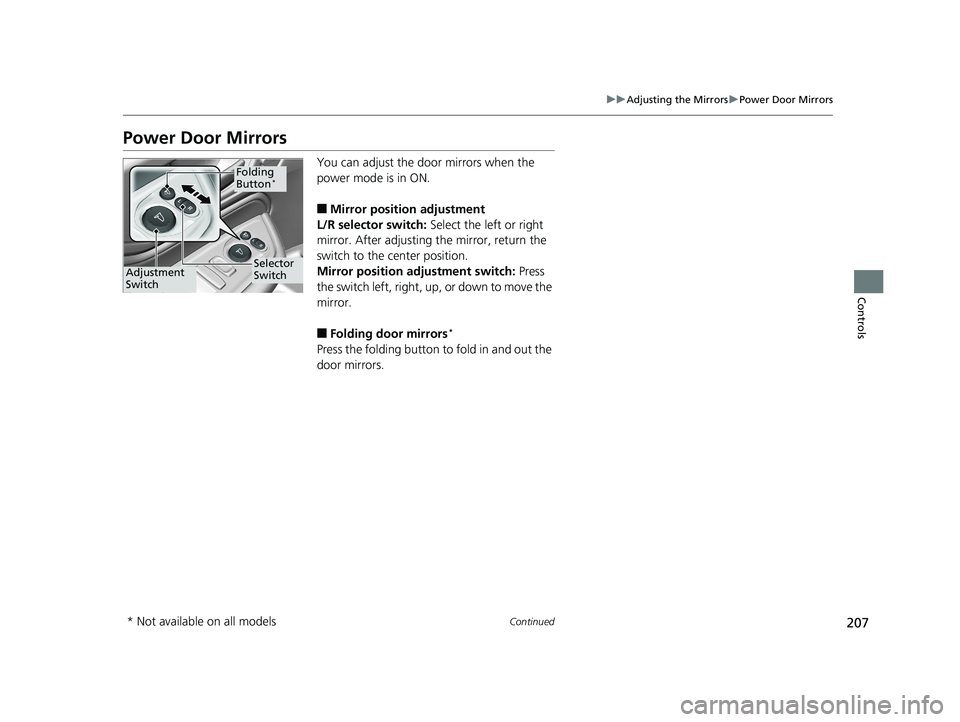 HONDA ODYSSEY 2019  Owners Manual (in English) 207
uuAdjusting the Mirrors uPower Door Mirrors
Continued
Controls
Power Door Mirrors
You can adjust the door mirrors when the 
power mode is in ON.
■Mirror position adjustment
L/R selector switch: 