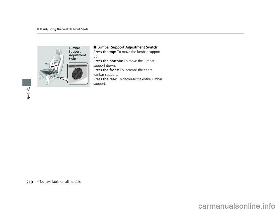 HONDA ODYSSEY 2019  Owners Manual (in English) 210
uuAdjusting the Seats uFront Seats
Controls
■Lumbar Support Adjustment Switch*
Press the top:  To move the lumbar support 
up.
Press the bottom:  To move the lumbar 
support down.
Press the fron