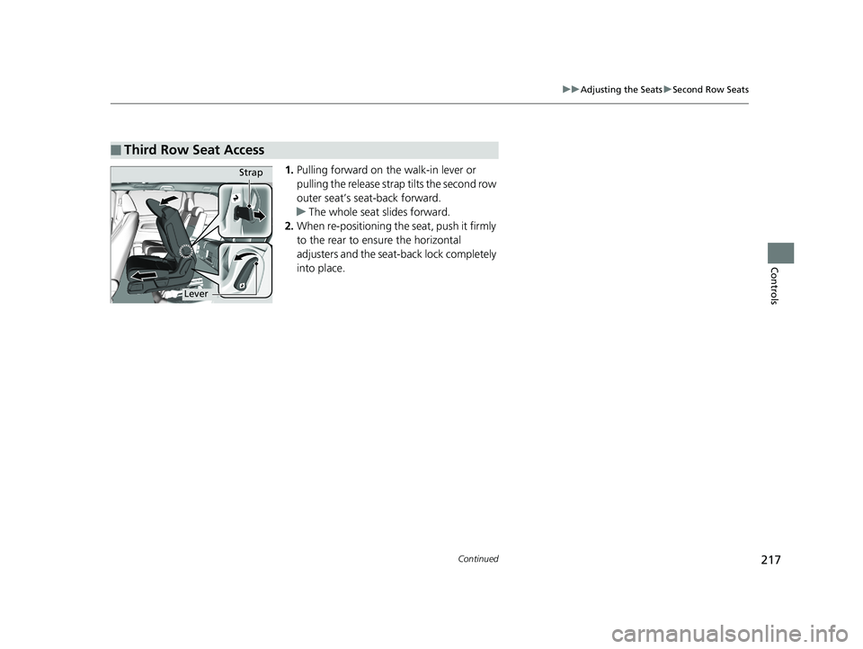 HONDA ODYSSEY 2019  Owners Manual (in English) 217
uuAdjusting the Seats uSecond Row Seats
Continued
Controls
1. Pulling forward on the walk-in lever or 
pulling the release strap tilts the second row 
outer seat’s seat-back forward.
u The whole
