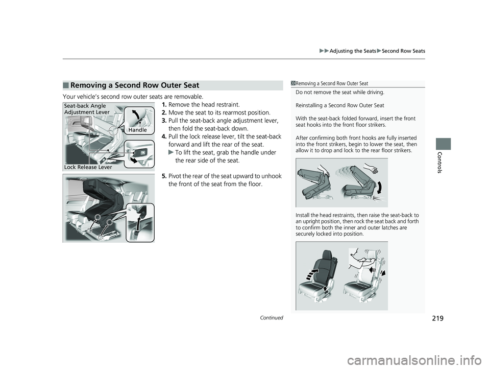 HONDA ODYSSEY 2019 Owners Manual (in English) Continued219
uuAdjusting the Seats uSecond Row Seats
Controls
Your vehicle’s second row outer seats are removable.
1.Remove the head restraint.
2. Move the seat to its rearmost position.
3. Pull the HONDA ODYSSEY 2019 Owners Manual (in English) Continued219
uuAdjusting the Seats uSecond Row Seats
Controls
Your vehicle’s second row outer seats are removable.
1.Remove the head restraint.
2. Move the seat to its rearmost position.
3. Pull the