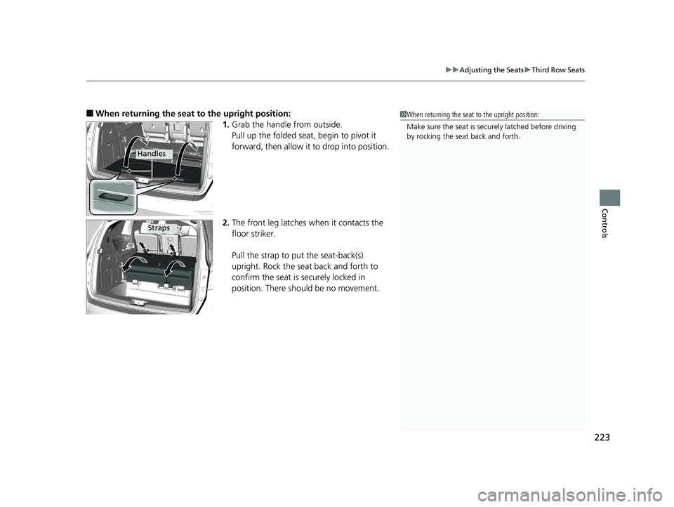 HONDA ODYSSEY 2019  Owners Manual (in English) 223
uuAdjusting the Seats uThird Row Seats
Controls
■When returning the seat to the upright position:
1.Grab the handle from outside.
Pull up the folded seat, begin to pivot it 
forward, then allow 
