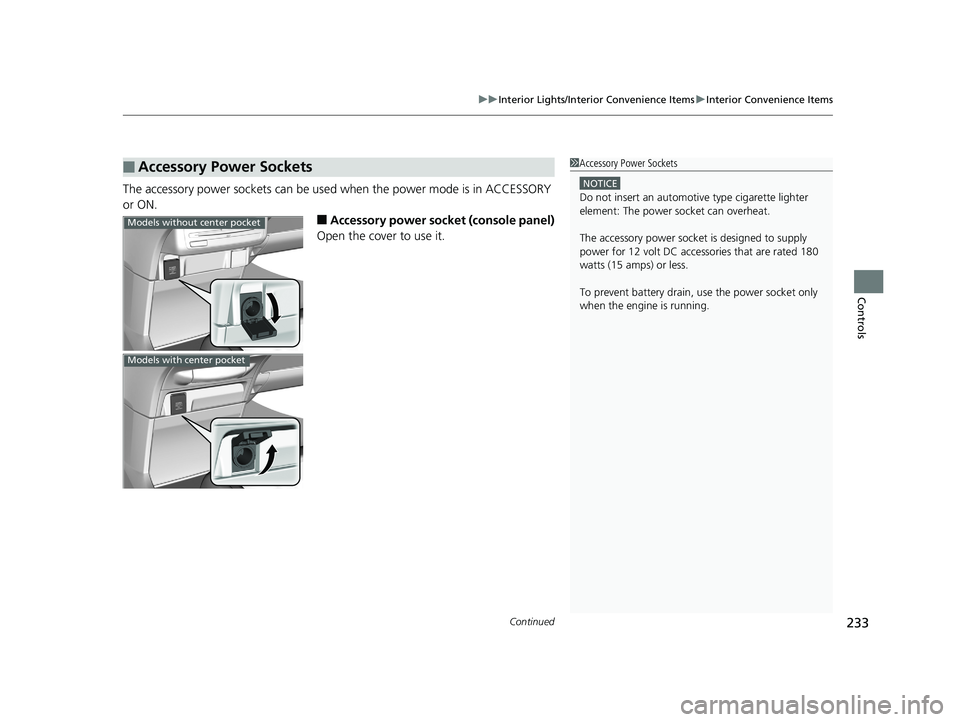 HONDA ODYSSEY 2019  Owners Manual (in English) Continued233
uuInterior Lights/Interior Convenience Items uInterior Convenience Items
Controls
The accessory power sockets can be used  when the power mode is in ACCESSORY 
or ON.
■Accessory power s