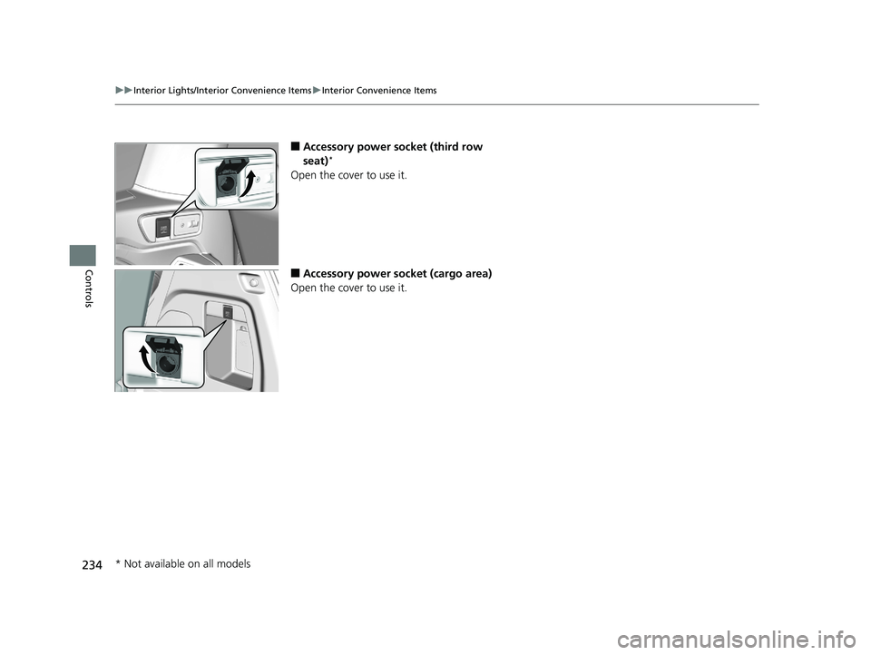 HONDA ODYSSEY 2019  Owners Manual (in English) 234
uuInterior Lights/Interior Convenience Items uInterior Convenience Items
Controls
■Accessory power socket (third row 
seat)*
Open the cover to use it.
■Accessory power socket (cargo area)
Open