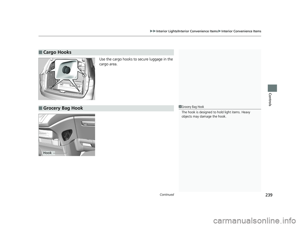 HONDA ODYSSEY 2019  Owners Manual (in English) Continued239
uuInterior Lights/Interior Convenience Items uInterior Convenience Items
Controls
Use the cargo hooks to  secure luggage in the 
cargo area.
■Cargo Hooks
■Grocery Bag Hook1 Grocery Ba