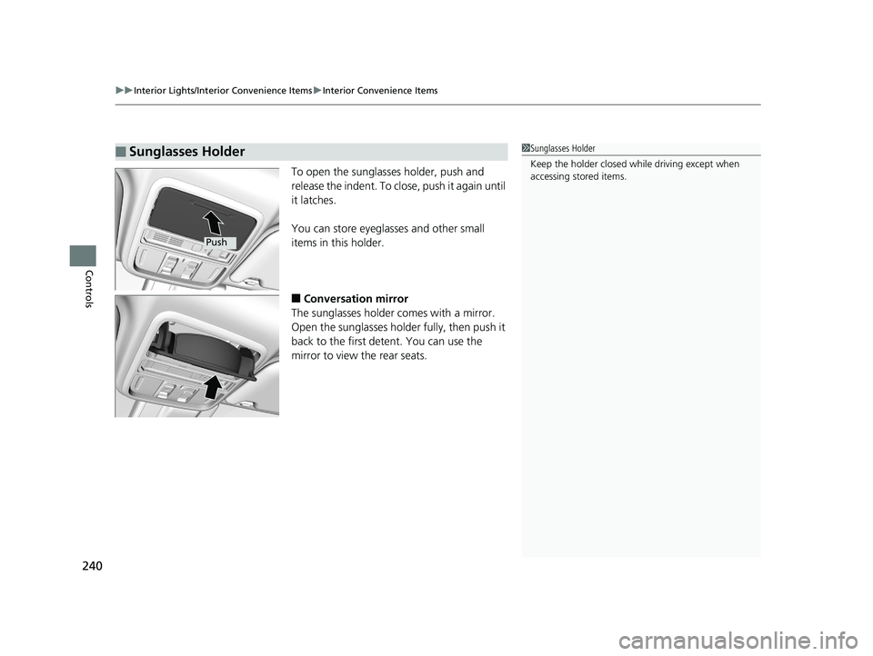 HONDA ODYSSEY 2019  Owners Manual (in English) uuInterior Lights/Interior Convenience Items uInterior Convenience Items
240
Controls
To open the sunglasses holder, push and 
release the indent. To clos e, push it again until 
it latches.
You can s