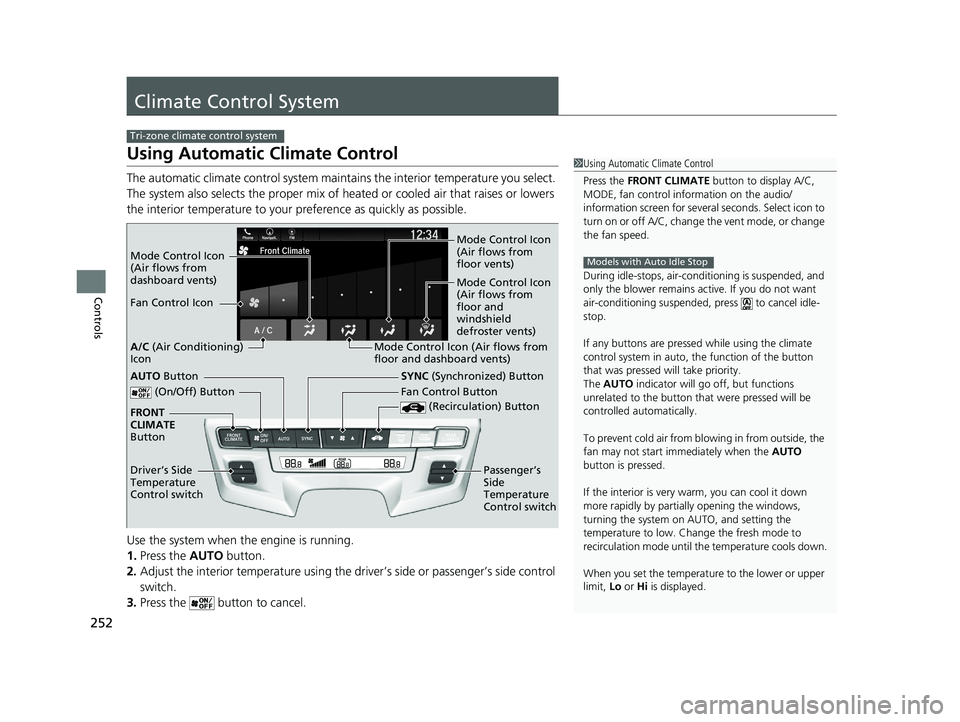 HONDA ODYSSEY 2019 Owners Manual (in English) 252
Controls
Climate Control System
Using Automatic Climate Control
The automatic climate control system maintains the interior temperature you select.
The system also selects the proper mix of heate HONDA ODYSSEY 2019 Owners Manual (in English) 252
Controls
Climate Control System
Using Automatic Climate Control
The automatic climate control system maintains the interior temperature you select.
The system also selects the proper mix of heate