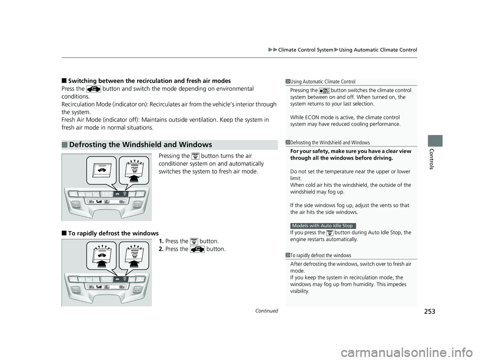 HONDA ODYSSEY 2019 Owners Manual (in English) Continued253
uuClimate Control System uUsing Automatic Climate Control
Controls
■Switching between the recirc ulation and fresh air modes
Press the button and switch the mode depending on environ HONDA ODYSSEY 2019 Owners Manual (in English) Continued253
uuClimate Control System uUsing Automatic Climate Control
Controls
■Switching between the recirc ulation and fresh air modes
Press the button and switch the mode depending on environ