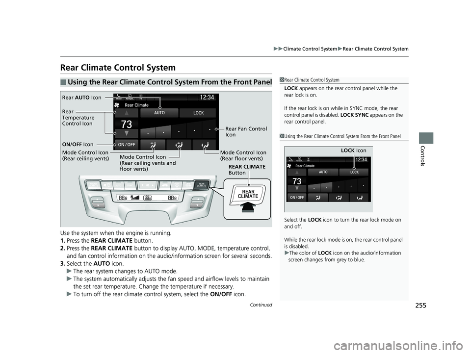 HONDA ODYSSEY 2019 Owners Manual (in English) 255
uuClimate Control System uRear Climate Control System
Continued
Controls
Rear Climate Control System
Use the system when the engine is running.
1. Press the REAR CLIMATE button.
2. Press the RE HONDA ODYSSEY 2019 Owners Manual (in English) 255
uuClimate Control System uRear Climate Control System
Continued
Controls
Rear Climate Control System
Use the system when the engine is running.
1. Press the REAR CLIMATE button.
2. Press the RE
