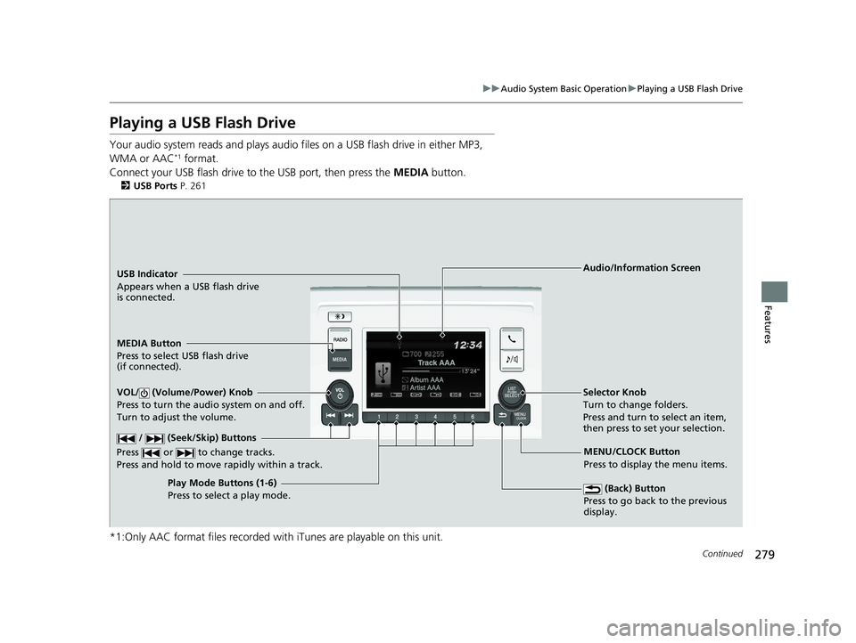 HONDA ODYSSEY 2019 Owners Manual (in English) 279
uuAudio System Basic Operation uPlaying a USB Flash Drive
Continued
Features
Playing a USB Flash Drive
Your audio system reads and plays audio f iles on a USB flash drive in either MP3,
WMA or AA HONDA ODYSSEY 2019 Owners Manual (in English) 279
uuAudio System Basic Operation uPlaying a USB Flash Drive
Continued
Features
Playing a USB Flash Drive
Your audio system reads and plays audio f iles on a USB flash drive in either MP3,
WMA or AA
