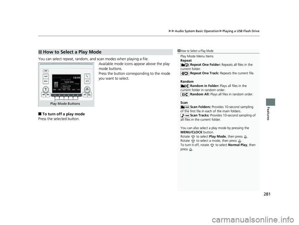 HONDA ODYSSEY 2019 Owners Manual (in English) 281
uuAudio System Basic Operation uPlaying a USB Flash Drive
Features
You can select repeat, random, and scan modes when playing a file.
Available mode icons appear above the play
mode buttons.
Pres HONDA ODYSSEY 2019 Owners Manual (in English) 281
uuAudio System Basic Operation uPlaying a USB Flash Drive
Features
You can select repeat, random, and scan modes when playing a file.
Available mode icons appear above the play
mode buttons.
Pres