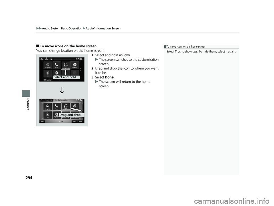HONDA ODYSSEY 2019  Owners Manual (in English) uuAudio System Basic Operation uAudio/Information Screen
294
Features
■To move icons on the home screen
You can change location on the home screen. 1.Select and hold an icon.
u The screen switches  
