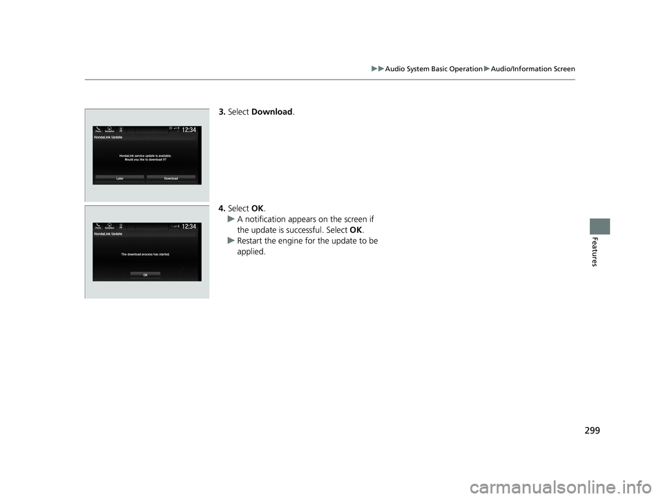 HONDA ODYSSEY 2019  Owners Manual (in English) 299
uuAudio System Basic Operation uAudio/Information Screen
Features
3. Select  Download .
4. Select  OK.
u A notification appears on the screen if 
the update is su ccessful. Select OK.
u Restart th