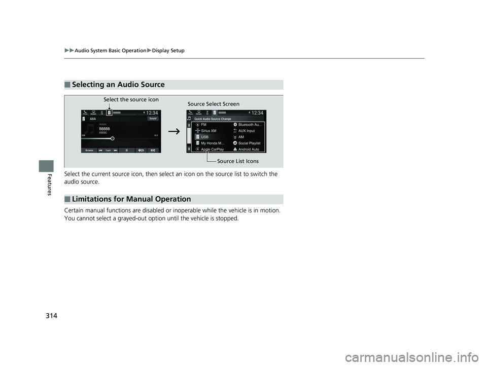 HONDA ODYSSEY 2019  Owners Manual (in English) 314
uuAudio System Basic Operation uDisplay Setup
FeaturesSelect the current source icon,  then select an icon on the source list to switch the 
audio source. 
Certain manual functions are disabled or