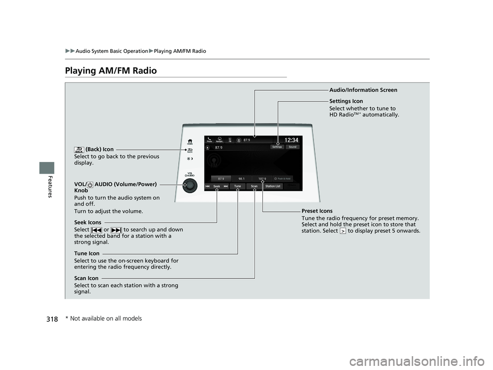 HONDA ODYSSEY 2019  Owners Manual (in English) 318
uuAudio System Basic Operation uPlaying AM/FM Radio
Features
Playing AM/FM Radio
 (Back) Icon
Select to go back to the previous 
display.
Seek Icons
Select   or   to search up and down 
the select