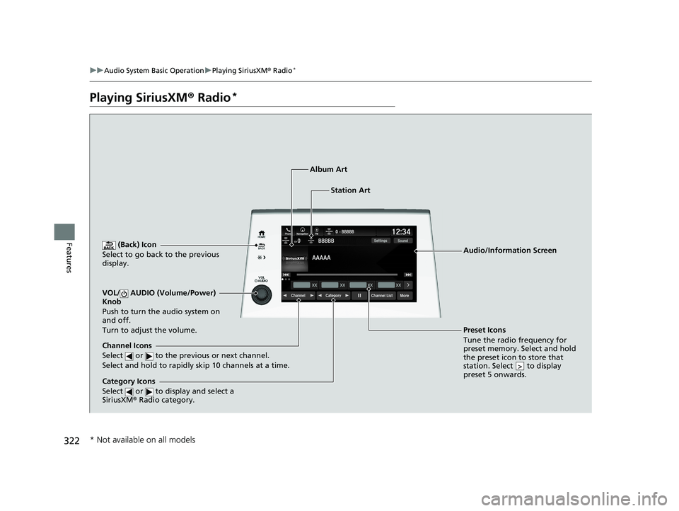 HONDA ODYSSEY 2019  Owners Manual (in English) 322
uuAudio System Basic Operation uPlaying SiriusXM ® Radio*
Features
Playing SiriusXM ® Radio*
 (Back) Icon
Select to go back to the previous 
display.
Channel Icons
Select   or   to the previous 