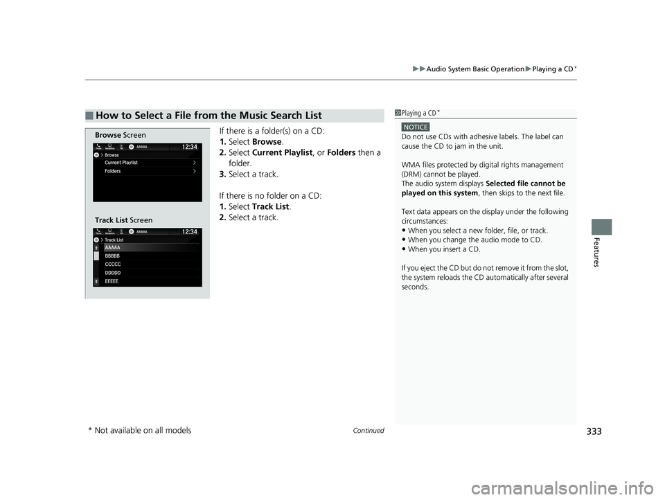 HONDA ODYSSEY 2019  Owners Manual (in English) Continued333
uuAudio System Basic Operation uPlaying a CD*
Features
If there is a folder(s) on a CD:
1. Select  Browse .
2. Select  Current Playlist , or Folders  then a 
folder.
3. Select a track.
If