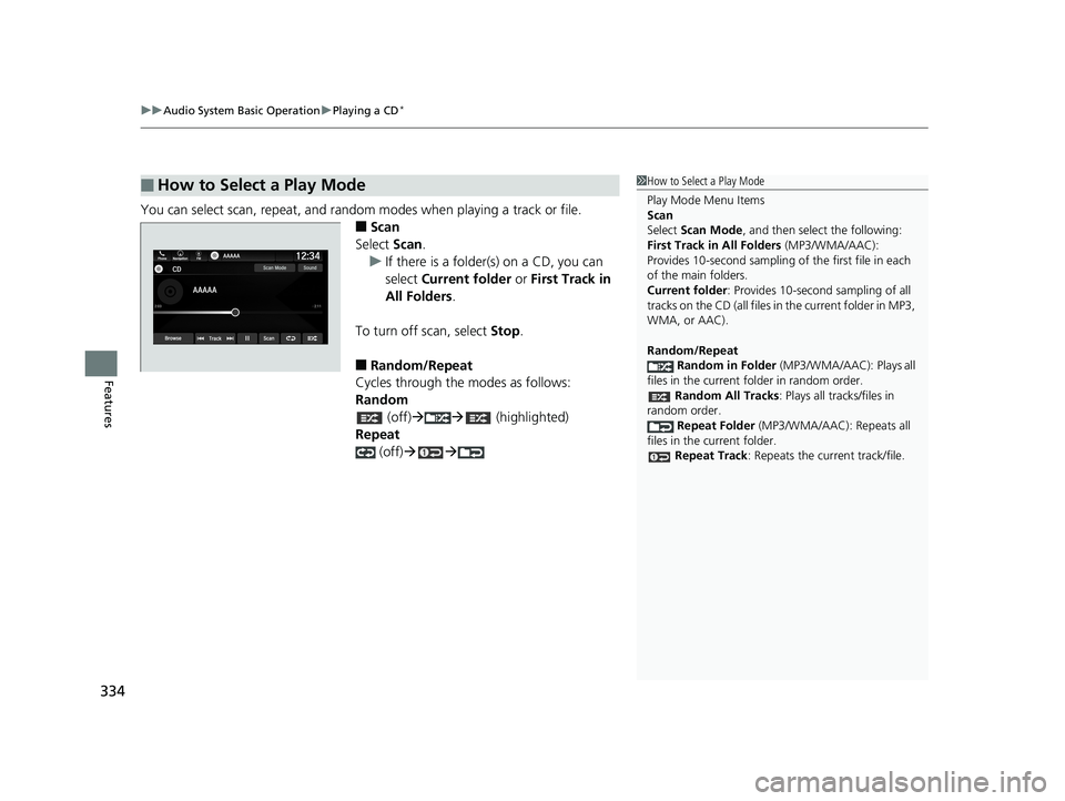 HONDA ODYSSEY 2019  Owners Manual (in English) uuAudio System Basic Operation uPlaying a CD*
334
Features
You can select scan, repeat, and random  modes when playing a track or file.
■Scan
Select  Scan.
u If there is a folder(s) on a CD, you can