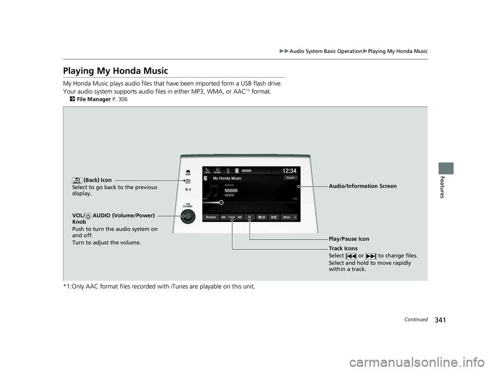 HONDA ODYSSEY 2019  Owners Manual (in English) 341
uuAudio System Basic Operation uPlaying My Honda Music
Continued
Features
Playing My Honda Music
My Honda Music plays  audio files that have been impo rted form a USB flash drive. 
Your audio syst