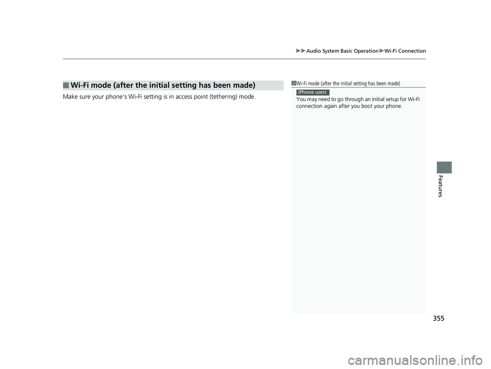 HONDA ODYSSEY 2019  Owners Manual (in English) 355
uuAudio System Basic Operation uWi-Fi Connection
Features
Make sure your phone’s Wi-Fi setting  is in access point (tethering) mode.
■Wi-Fi mode (after the initial setting has been made)1Wi-Fi