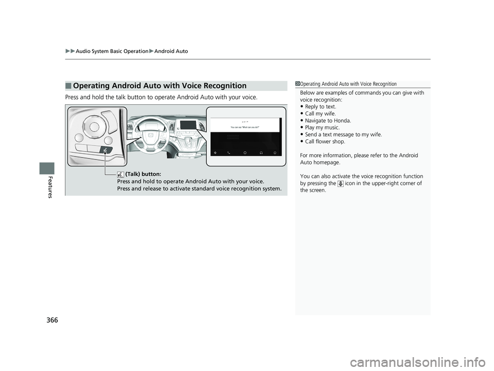 HONDA ODYSSEY 2019  Owners Manual (in English) uuAudio System Basic Operation uAndroid Auto
366
Features
Press and hold the talk button to op erate Android Auto with your voice.
■Operating Android Auto with Voice Recognition1Operating Android Au