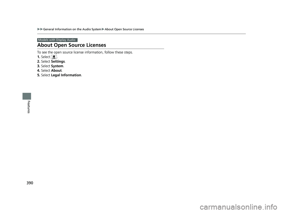 HONDA ODYSSEY 2019  Owners Manual (in English) 390
uuGeneral Information on the Audio System uAbout Open Source Licenses
Features
About Open Source Licenses
To see the open source license  information, follow these steps.
1. Select .
2. Select  Se