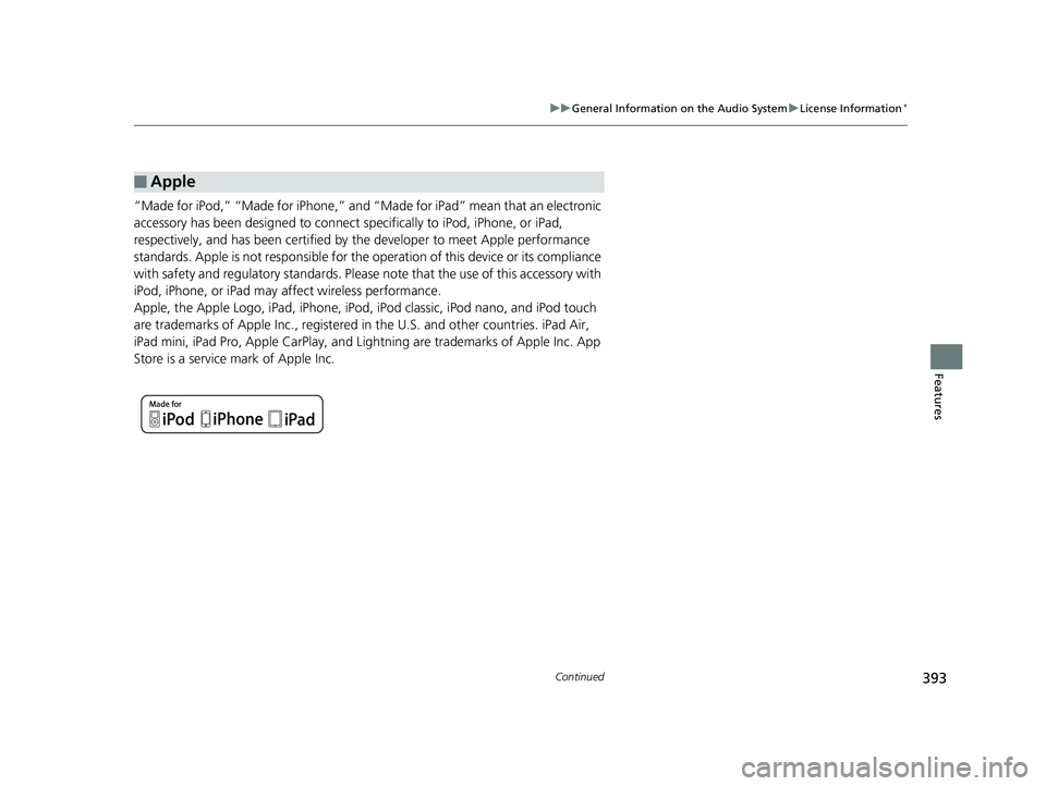 HONDA ODYSSEY 2019  Owners Manual (in English) 393
uuGeneral Information on the Audio System uLicense Information*
Continued
Features
“Made for iPod,” “Made for iPhone,” and “Made for iPad” mean that an electronic 
accessory has been d