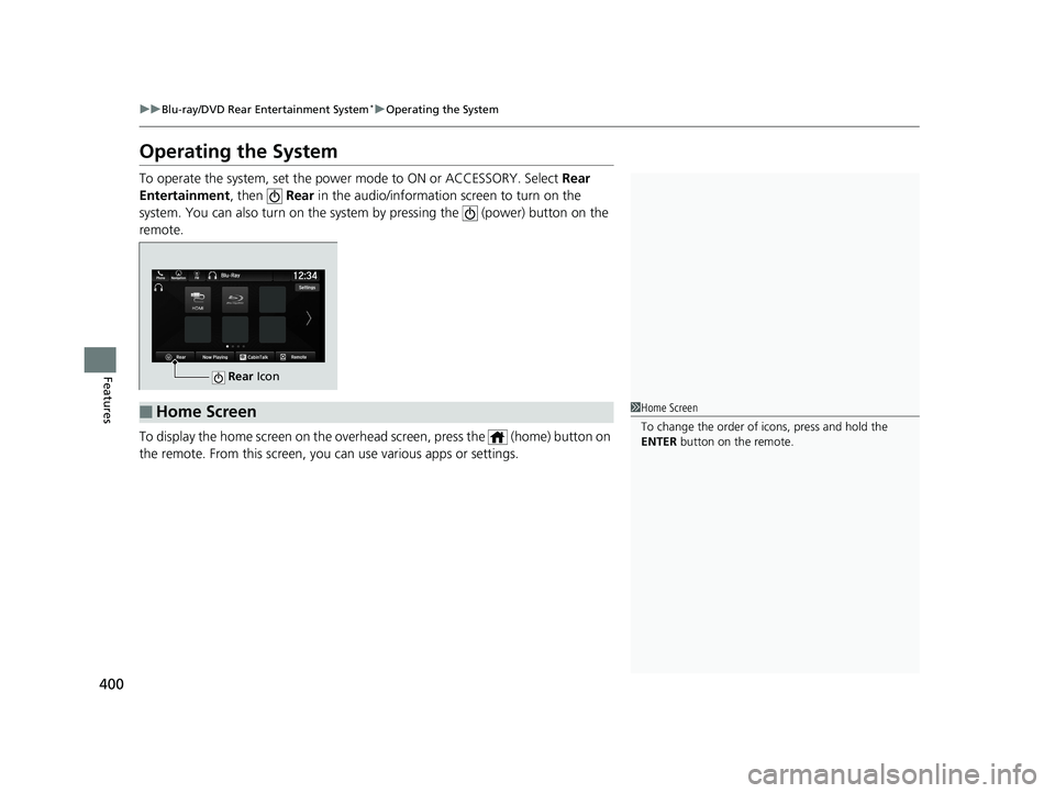 HONDA ODYSSEY 2019  Owners Manual (in English) 400
uuBlu-ray/DVD Rear Entertainment System*uOperating the System
Features
Operating the System
To operate the system, set the power mode to ON or ACCESSORY. Select  Rear 
Entertainment , then   Rear 