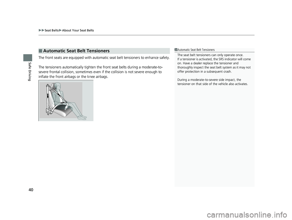 HONDA ODYSSEY 2019  Owners Manual (in English) uuSeat Belts uAbout Your Seat Belts
40
Safe DrivingThe front seats are equipped with automatic  seat belt tensioners to enhance safety.
The tensioners automatically tighten th e front seat belts durin