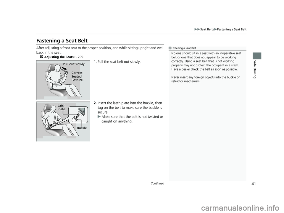 HONDA ODYSSEY 2019  Owners Manual (in English) 41
uuSeat Belts uFastening a Seat Belt
Continued
Safe Driving
Fastening a Seat Belt
After adjusting a front seat to the proper  position, and while sitting upright and well 
back in the seat:
2 Adjust