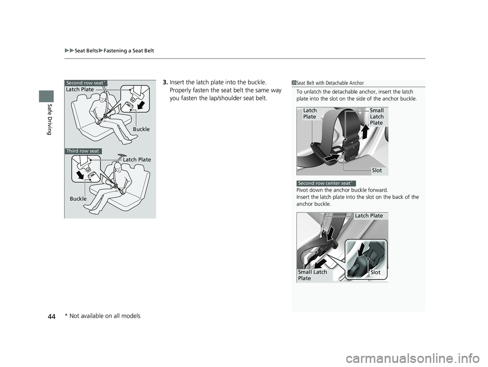 HONDA ODYSSEY 2019  Owners Manual (in English) uuSeat Belts uFastening a Seat Belt
44
Safe Driving
3. Insert the latch plate into the buckle. 
Properly fasten the seat belt the same way 
you fasten the lap/shoulder seat belt.1Seat Belt with Detach
