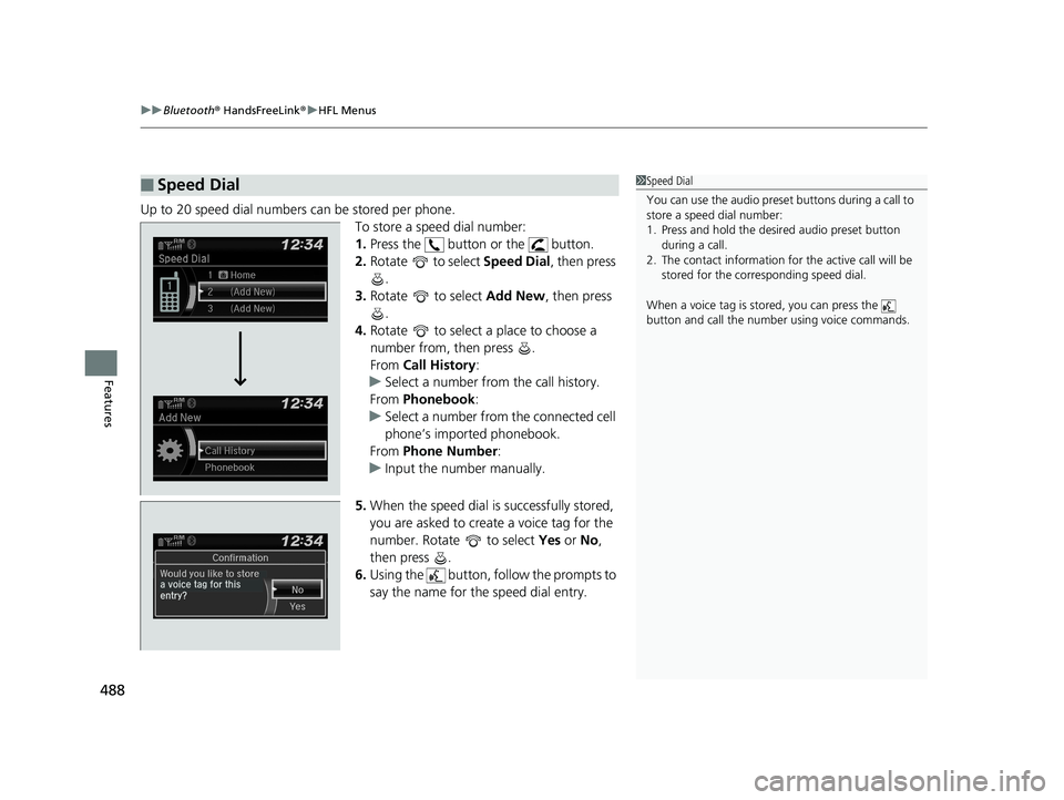 HONDA ODYSSEY 2019 Owners Manual (in English) uuBluetooth ® HandsFreeLink ®u HFL Menus
488
Features
Up to 20 speed dial numbers can be stored per phone.
To store a speed dial number:
1.Press the button or the button.
2. Rotate to select HONDA ODYSSEY 2019 Owners Manual (in English) uuBluetooth ® HandsFreeLink ®u HFL Menus
488
Features
Up to 20 speed dial numbers can be stored per phone.
To store a speed dial number:
1.Press the button or the button.
2. Rotate to select