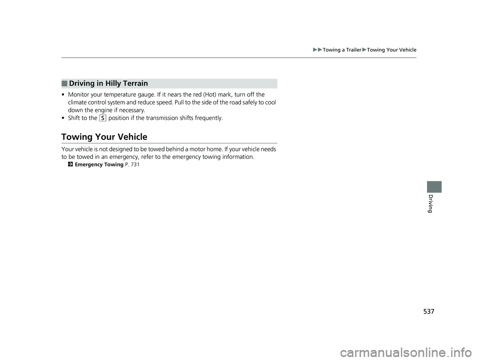 HONDA ODYSSEY 2019  Owners Manual (in English) 537
uuTowing a Trailer uTowing Your Vehicle
Driving
• Monitor your temperature gauge. If it  nears the red (Hot) mark, turn off the 
climate control system and redu ce speed. Pull to the side of the
