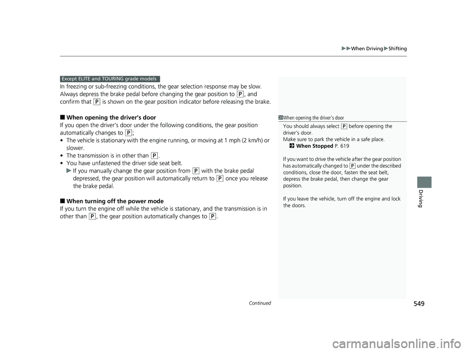 HONDA ODYSSEY 2019 Owners Manual (in English) Continued549
uuWhen Driving uShifting
Driving
In freezing or sub-freezing conditions, the gear selection response may be slow.
Always depress the brake pedal before changing the gear position to
(P, HONDA ODYSSEY 2019 Owners Manual (in English) Continued549
uuWhen Driving uShifting
Driving
In freezing or sub-freezing conditions, the gear selection response may be slow.
Always depress the brake pedal before changing the gear position to
(P,