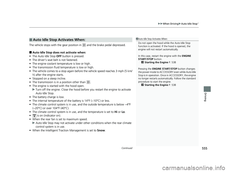 HONDA ODYSSEY 2019 Owners Manual (in English) Continued555
uuWhen Driving uAuto Idle Stop*
Driving
The vehicle stops with the gear position in (D and the brake pedal depressed.
■Auto Idle Stop does not activate when:
• The Auto Idle Stop OFF HONDA ODYSSEY 2019 Owners Manual (in English) Continued555
uuWhen Driving uAuto Idle Stop*
Driving
The vehicle stops with the gear position in (D and the brake pedal depressed.
■Auto Idle Stop does not activate when:
• The Auto Idle Stop OFF