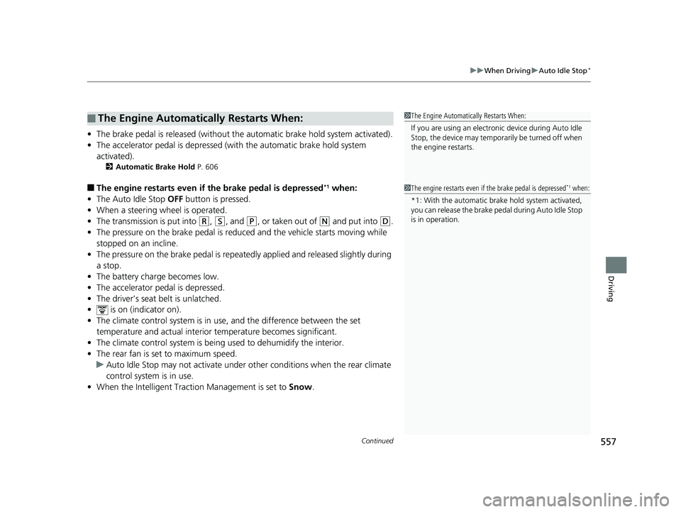 HONDA ODYSSEY 2019 Owners Manual (in English) Continued557
uuWhen Driving uAuto Idle Stop*
Driving
• The brake pedal is released (without the automatic brake hold system activated).
• The accelerator pedal is depressed (with the automatic br HONDA ODYSSEY 2019 Owners Manual (in English) Continued557
uuWhen Driving uAuto Idle Stop*
Driving
• The brake pedal is released (without the automatic brake hold system activated).
• The accelerator pedal is depressed (with the automatic br