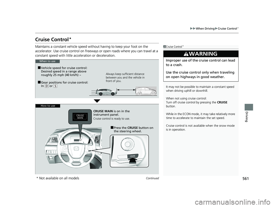 HONDA ODYSSEY 2019 Owners Manual (in English) 561
uuWhen Driving uCruise Control*
Continued
Driving
Cruise Control*
Maintains a constant vehicle speed without having to keep your foot on the
accelerator. Use cruise control on freeways or open ro HONDA ODYSSEY 2019 Owners Manual (in English) 561
uuWhen Driving uCruise Control*
Continued
Driving
Cruise Control*
Maintains a constant vehicle speed without having to keep your foot on the
accelerator. Use cruise control on freeways or open ro