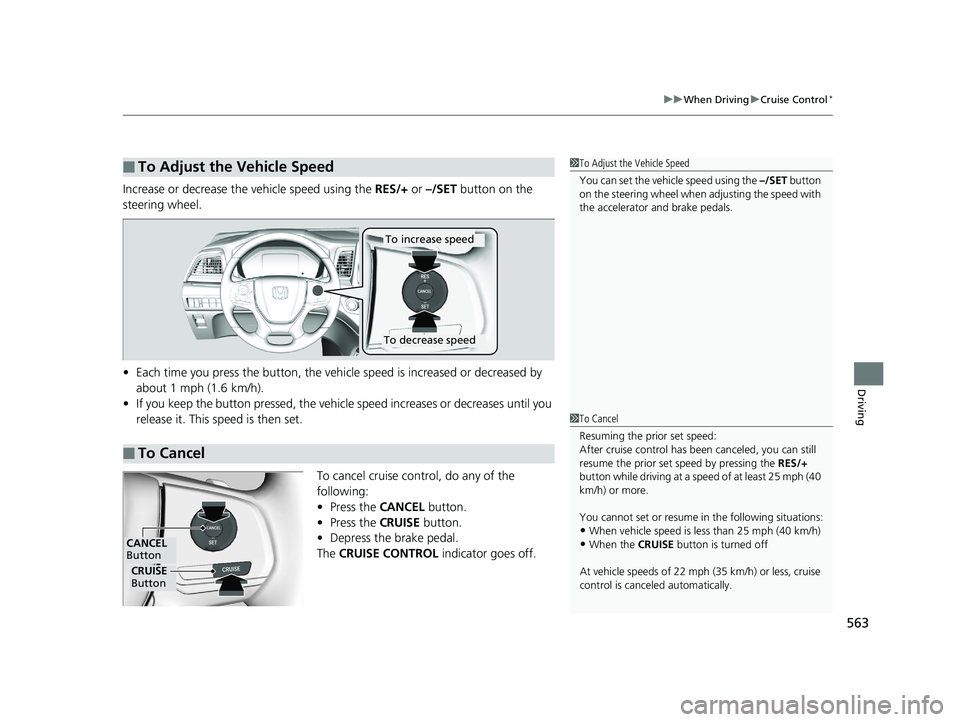 HONDA ODYSSEY 2019 Owners Manual (in English) 563
uuWhen Driving uCruise Control*
Driving
Increase or decrease the vehicle speed using the RES/+ or –/SET button on the
steering wheel.
• Each time you press the button, the vehicl e speed is HONDA ODYSSEY 2019 Owners Manual (in English) 563
uuWhen Driving uCruise Control*
Driving
Increase or decrease the vehicle speed using the RES/+ or –/SET button on the
steering wheel.
• Each time you press the button, the vehicl e speed is