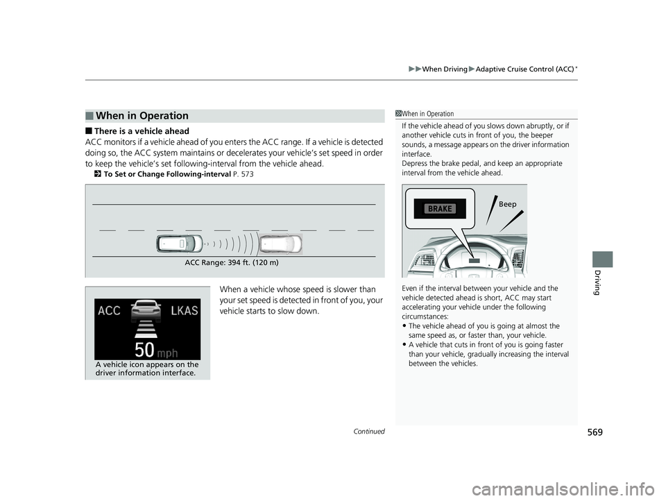 HONDA ODYSSEY 2019 Owners Manual (in English) Continued569
uuWhen Driving uAdaptive Cruise Control (ACC)*
Driving
■There is a vehicle ahead
ACC monitors if a vehicle ahead of you enters the ACC range. If a vehicle is detected
doing so, the ACC HONDA ODYSSEY 2019 Owners Manual (in English) Continued569
uuWhen Driving uAdaptive Cruise Control (ACC)*
Driving
■There is a vehicle ahead
ACC monitors if a vehicle ahead of you enters the ACC range. If a vehicle is detected
doing so, the ACC
