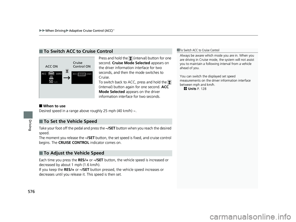 HONDA ODYSSEY 2019  Owners Manual (in English) uuWhen Driving uAdaptive Cruise Control (ACC)*
576
Driving
Press and hold the   (interval) button for one 
second.  Cruise Mode Selected  appears on 
the driver information interface for two 
seconds,