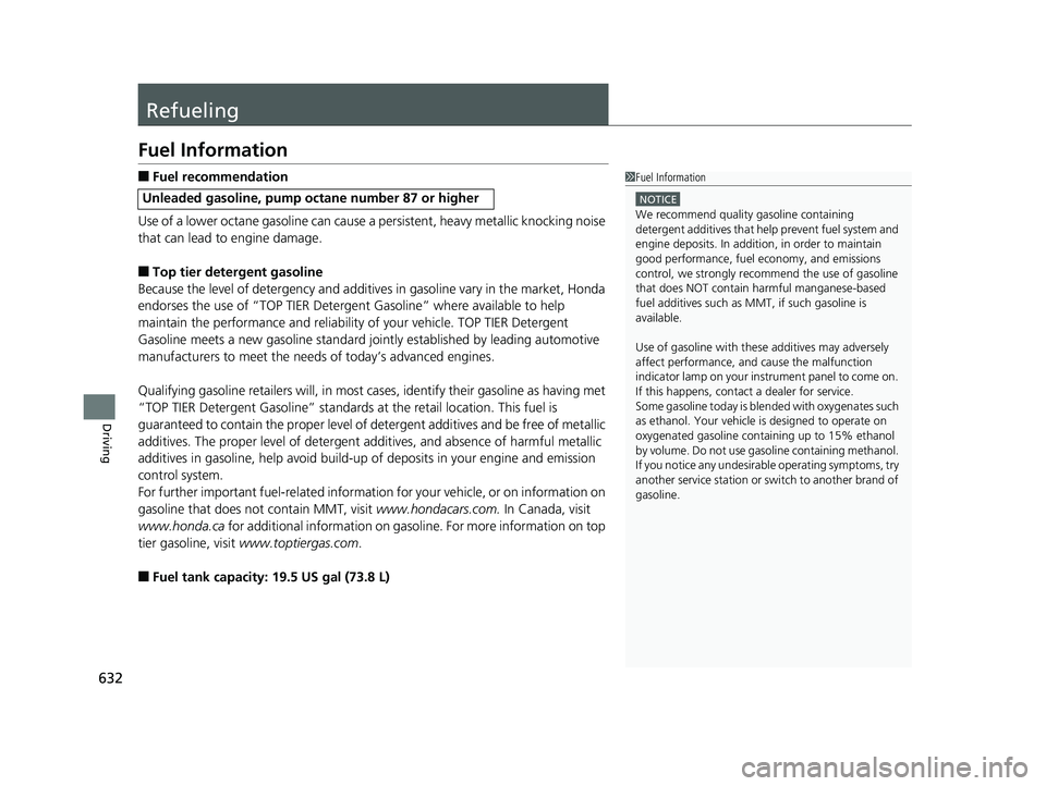 HONDA ODYSSEY 2019 Owners Manual (in English) 632
Driving
Refueling
Fuel Information
■Fuel recommendation
Use of a lower octane gasoline can cause a persistent, heavy metallic knocking noise
that can lead to engine damage.
■Top tier detergen HONDA ODYSSEY 2019 Owners Manual (in English) 632
Driving
Refueling
Fuel Information
■Fuel recommendation
Use of a lower octane gasoline can cause a persistent, heavy metallic knocking noise
that can lead to engine damage.
■Top tier detergen