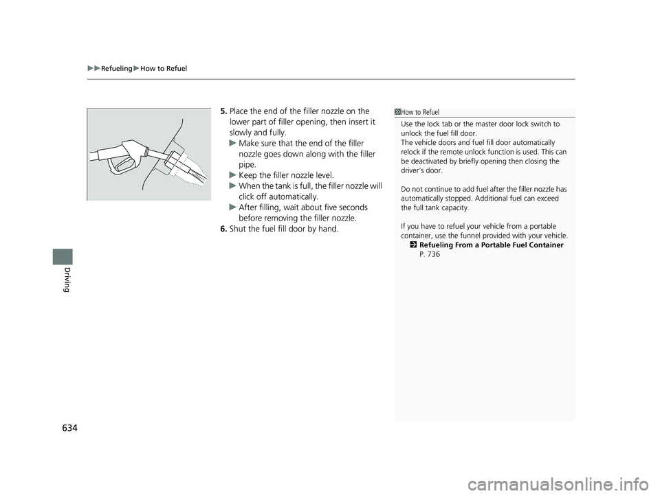 HONDA ODYSSEY 2019 Owners Manual (in English) uuRefueling uHow to Refuel
634
Driving
5. Place the end of the filler nozzle on the
lower part of filler opening, then insert it
slowly and fully.
u Make sure that the end of the filler
nozzle goes HONDA ODYSSEY 2019 Owners Manual (in English) uuRefueling uHow to Refuel
634
Driving
5. Place the end of the filler nozzle on the
lower part of filler opening, then insert it
slowly and fully.
u Make sure that the end of the filler
nozzle goes