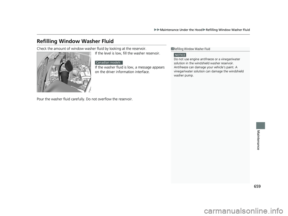 HONDA ODYSSEY 2019  Owners Manual (in English) 659
uuMaintenance Under the Hood uRefilling Window Washer Fluid
Maintenance
Refilling Window Washer Fluid
Check the amount of window washer fluid by looking at the reservoir.
If the level is low, fill